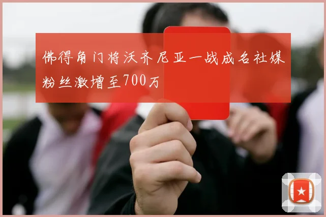 佛得角门将沃齐尼亚一战成名社媒粉丝激增至700万